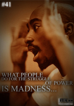 41- What people do for the struggle of power is madness...