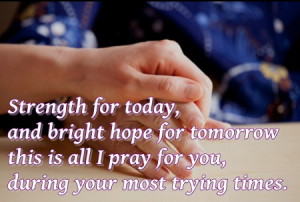 ... All I Pray For You, During Your Most Trying Times ” ~ Sympathy Quote