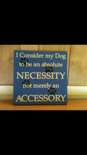 believe my dog is an absolute necessity...not merely an accessory