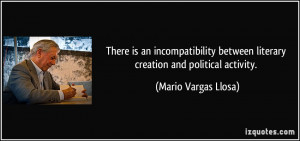 ... between literary creation and political activity. - Mario Vargas Llosa