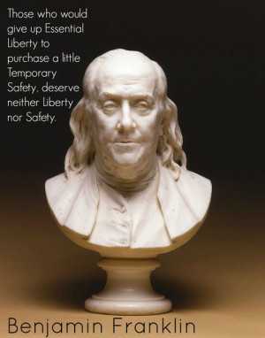 ... safety, deserve neither liberty not safety. - Benjamin Franklin