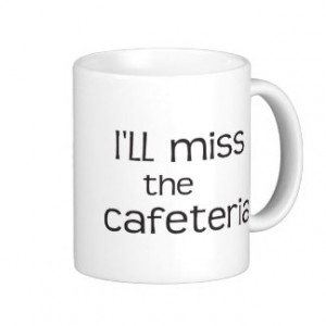 ll Miss the Cafeteria - Funny Saying Classic White Coffee Mug