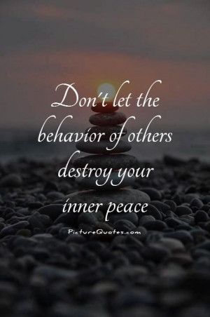 ... let the behavior of others destroy your inner peace Picture Quote #1