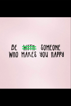 Be someone who makes you happy.
