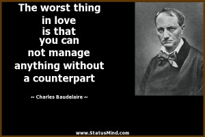 The worst thing in love is that you can not manage anything without a ...