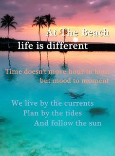 Beach Sayings “ At The Beach life is different. Time doesn't move ...