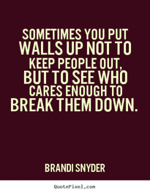 Sometimes People Put Up Walls Quote