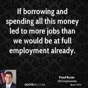If borrowing and spending all this money led to more jobs than we ...