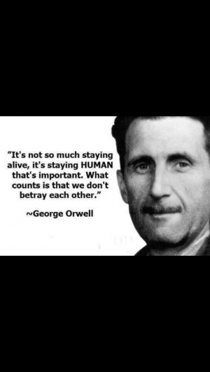 George Orwell quote. Stay human.