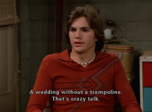 quotes weddings that 70s show michael kelso ashton kutcher funny
