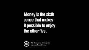 Money is the sixth sense that makes it possible to enjoy the other ...