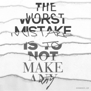 The worst mistake is to not make any.