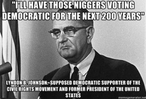 democrat said it best i ll have those niggers voting democratic for ...