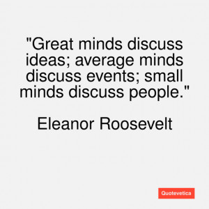 Great Quotes From Great Minds Great minds discuss ideas;