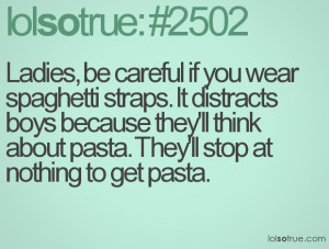 Ladies, be careful if you wear spaghetti straps. It distracts boys ...