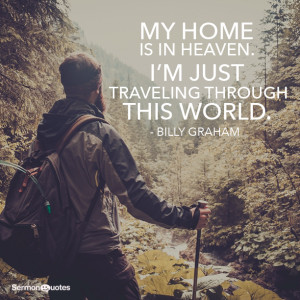My home is in Heaven. I’m just traveling through this world. - Billy ...