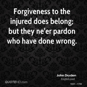 Forgiveness to the injured does belong; but they ne'er pardon who have ...