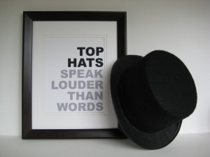 Top Hats quote poster, print, fashion, top hats speak louder than ...