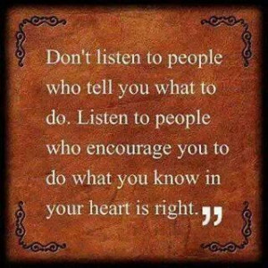 Listen to those who encourage you!!