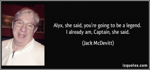 ... going to be a legend. I already am, Captain, she said. - Jack McDevitt