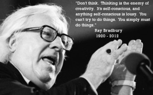 Ray Bradbury – Don’t hink. Thinking is the enemy of creativity