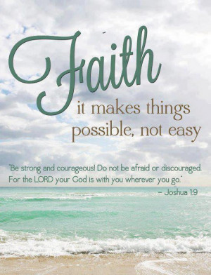 Faith is make things possible, not easy. Be strong ajd courageous! Do ...