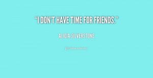 quote-Alicia-Silverstone-i-dont-have-time-for-friends-231460_3.png