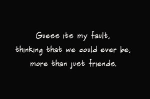 ... My Fault Thinking That We Could Ever Be More Than Just Friends Graphic