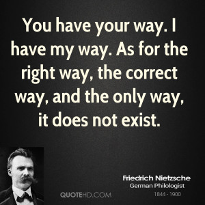 You have your way. I have my way. As for the right way, the correct ...