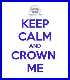 Keep Calm and Crown me! More