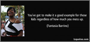 ... for those kids regardless of how much you mess up. - Fantasia Barrino
