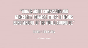 Yoga is about compassion and generosity towards others. It means being ...