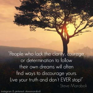 ... find ways to discourage yours. Live your truth and don't EVER stop