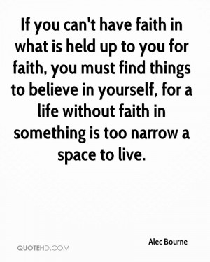 If you can't have faith in what is held up to you for faith, you must ...