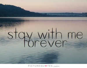 Stay with me forever Picture Quote #1