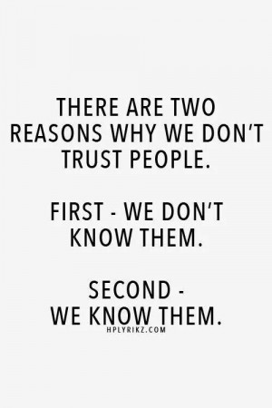 There are two reasons why we don't trust people...sad but so true