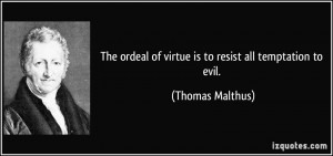 The ordeal of virtue is to resist all temptation to evil. - Thomas ...