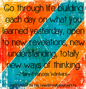 Go through life building each day on what you learned yesterday, open ...