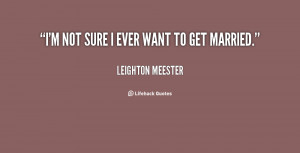 quote-Leighton-Meester-im-not-sure-i-ever-want-to-54346.png