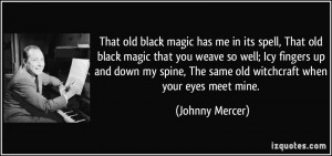 That old black magic has me in its spell, That old black magic that ...