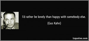 quote-i-d-rather-be-lonely-than-happy-with-somebody-else-gus-kahn ...