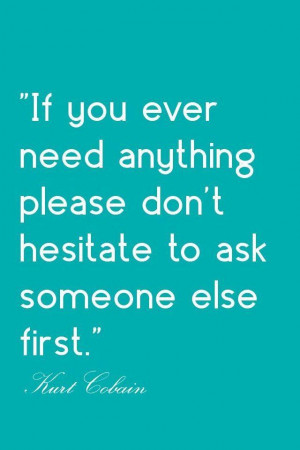 Kurt Cobain - If you ever need anything please don't hesitate to ask ...