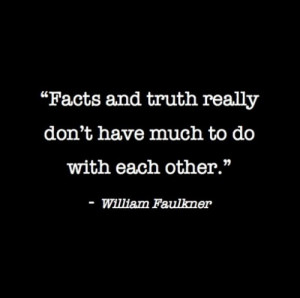Facts and truth really don't have much to do with each other.