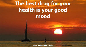 best drug for your health is your good mood - Positive and Good Quotes ...