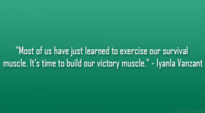 ... muscle. It’s time to build our victory muscle.” – Iyanla Vanzant