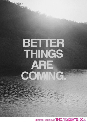 bettter-things-are-coming-quote-motivational-quotes-sayings-pics.jpg