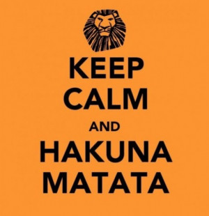 Quotes / Have a nice week end! Keep calm and Hakuna Matata.