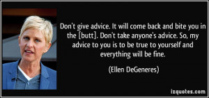 and bite you in the [butt]. Don't take anyone's advice. So, my advice ...