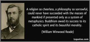 religion so cheerless, a philosophy so sorrowful, could never have ...