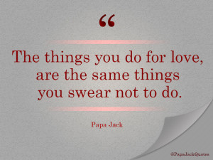 The-things-you-do-for-love-are-the-same-things-you-swear-not-to-do.jpg